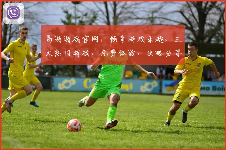 易游游戏官网，畅享游戏乐趣，三大热门游戏，免费体验，攻略分享，一网打尽