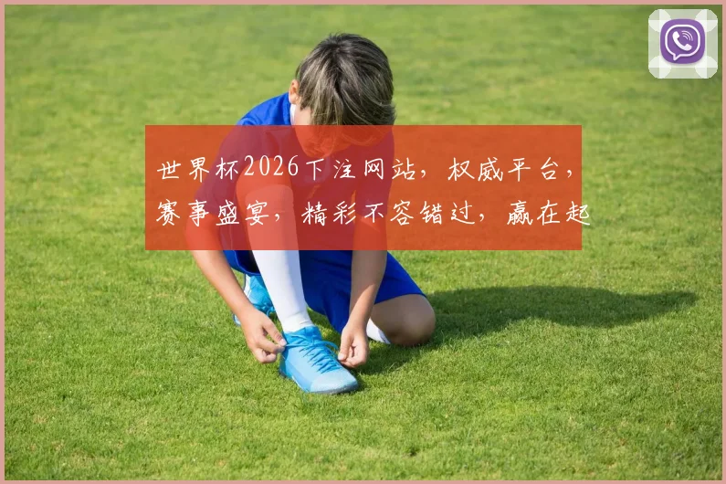 世界杯2026下注网站，权威平台，赛事盛宴，精彩不容错过，赢在起点