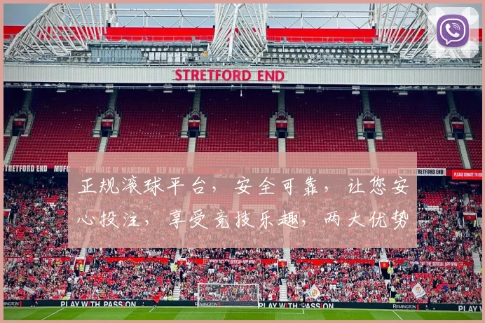 正规滚球平台，安全可靠，让您安心投注，享受竞技乐趣，两大优势，值得信赖